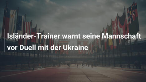 Isländer-Trainer warnt seine Mannschaft vor Duell mit der Ukraine