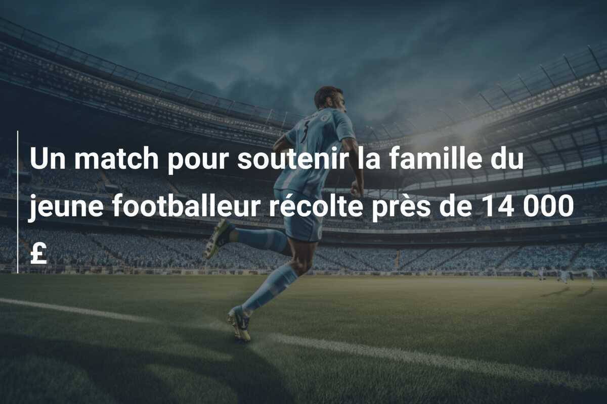 Un match pour soutenir la famille du jeune footballeur récolte près de 14 000 £