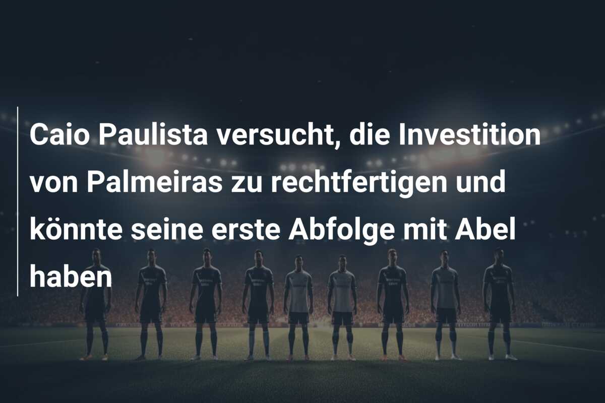 Caio Paulista versucht, die Investition von Palmeiras zu rechtfertigen und könnte seine erste Abfolge mit Abel haben