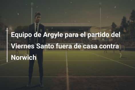 Equipo de Argyle para el partido del Viernes Santo fuera de casa contra Norwich
