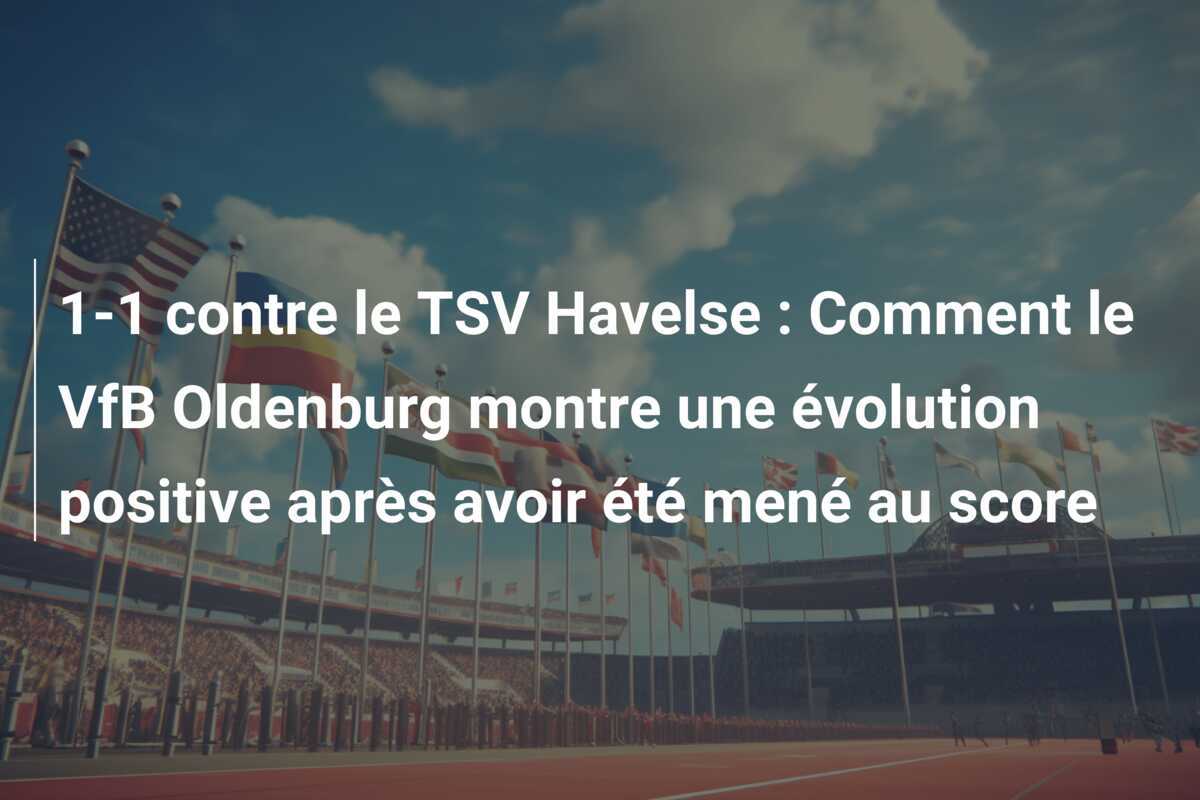 1-1 contre le TSV Havelse : Comment le VfB Oldenburg montre une évolution positive après avoir été mené au score