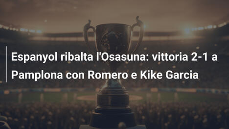 Espanyol ribalta l'Osasuna: vittoria 2-1 a Pamplona con Romero e Kike Garcia