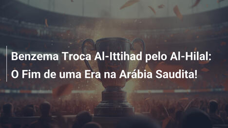 Benzema Troca Al-Ittihad pelo Al-Hilal: O Fim de uma Era na Arábia Saudita!