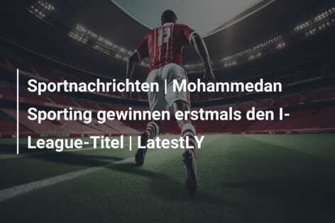 Sportnachrichten | Mohammedan Sporting gewinnen erstmals den I-League-Titel | LatestLY
