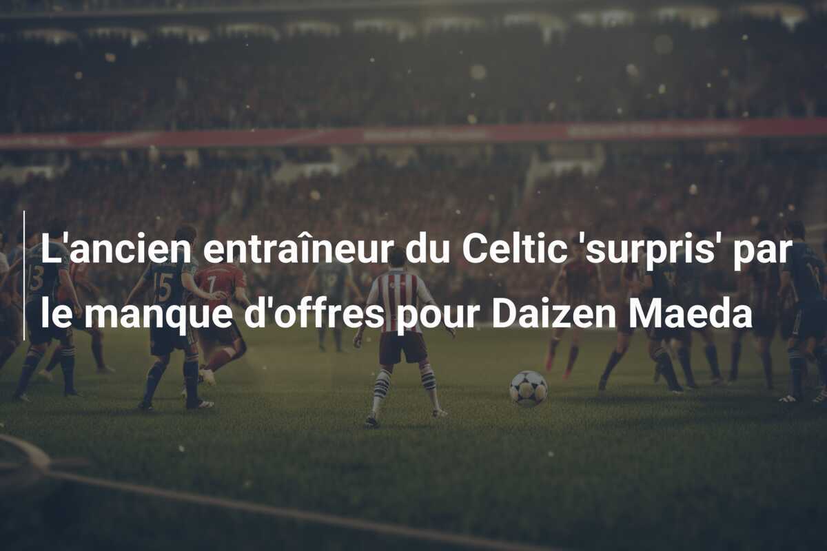 L'ancien entraîneur du Celtic 'surpris' par le manque d'offres pour Daizen Maeda