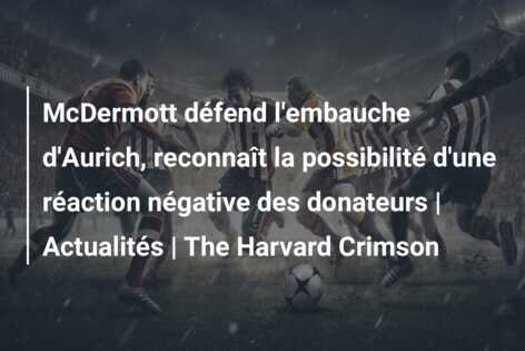 McDermott défend l’embauche d’Aurich, reconnaît la possibilité d’une réaction négative des donateurs | Actualités | The Harvard Crimson