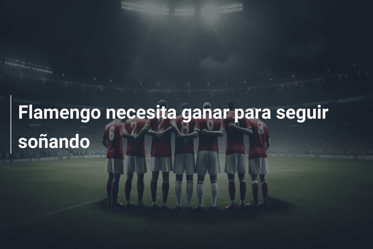 Flamengo necesita ganar para seguir soñando