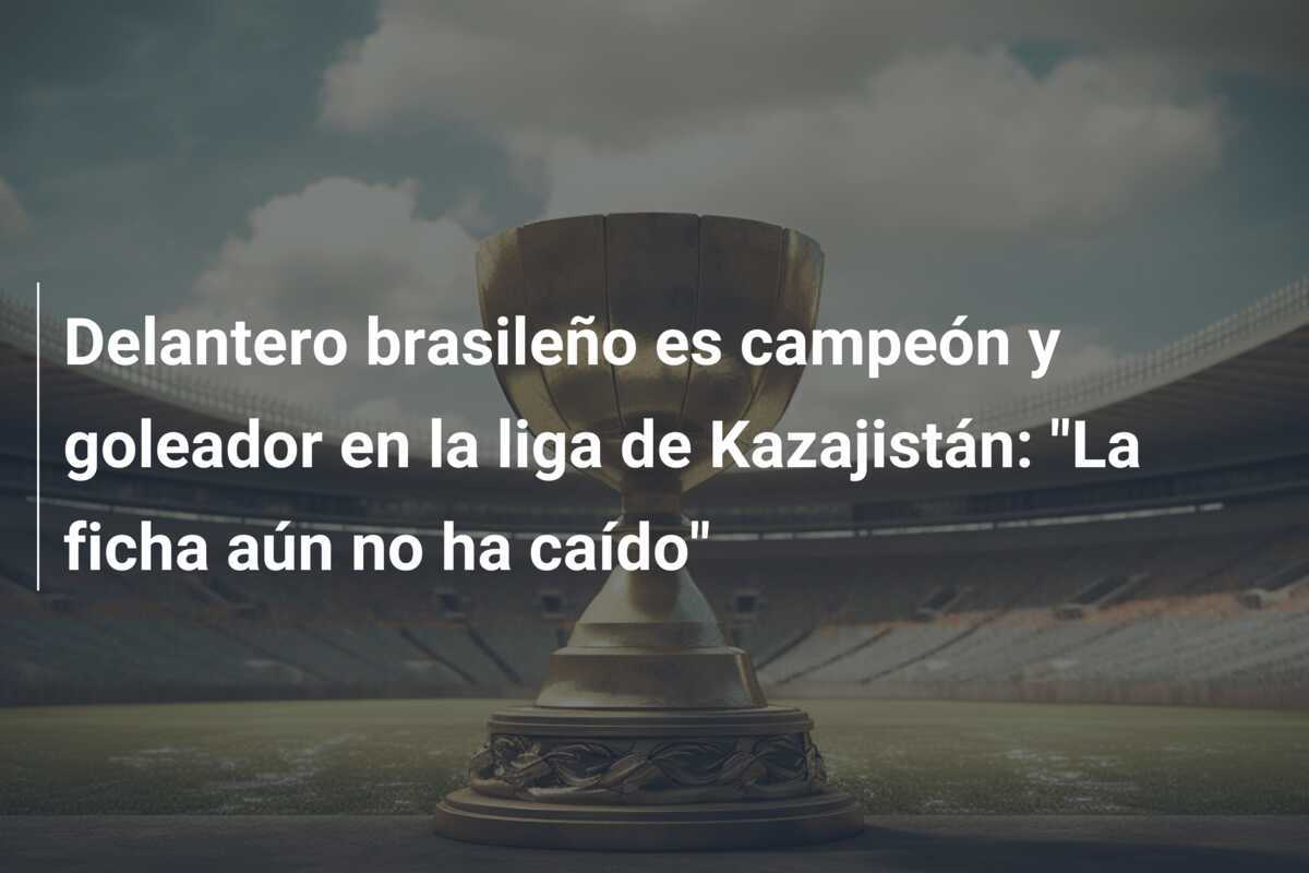 Delantero brasileño es campeón y goleador en la liga de Kazajistán: "La ficha aún no ha caído"