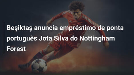Beşiktaş anuncia empréstimo de ponta português Jota Silva do Nottingham Forest