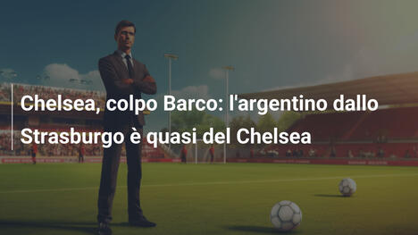Chelsea, colpo Barco: l'argentino dallo Strasburgo è quasi del Chelsea