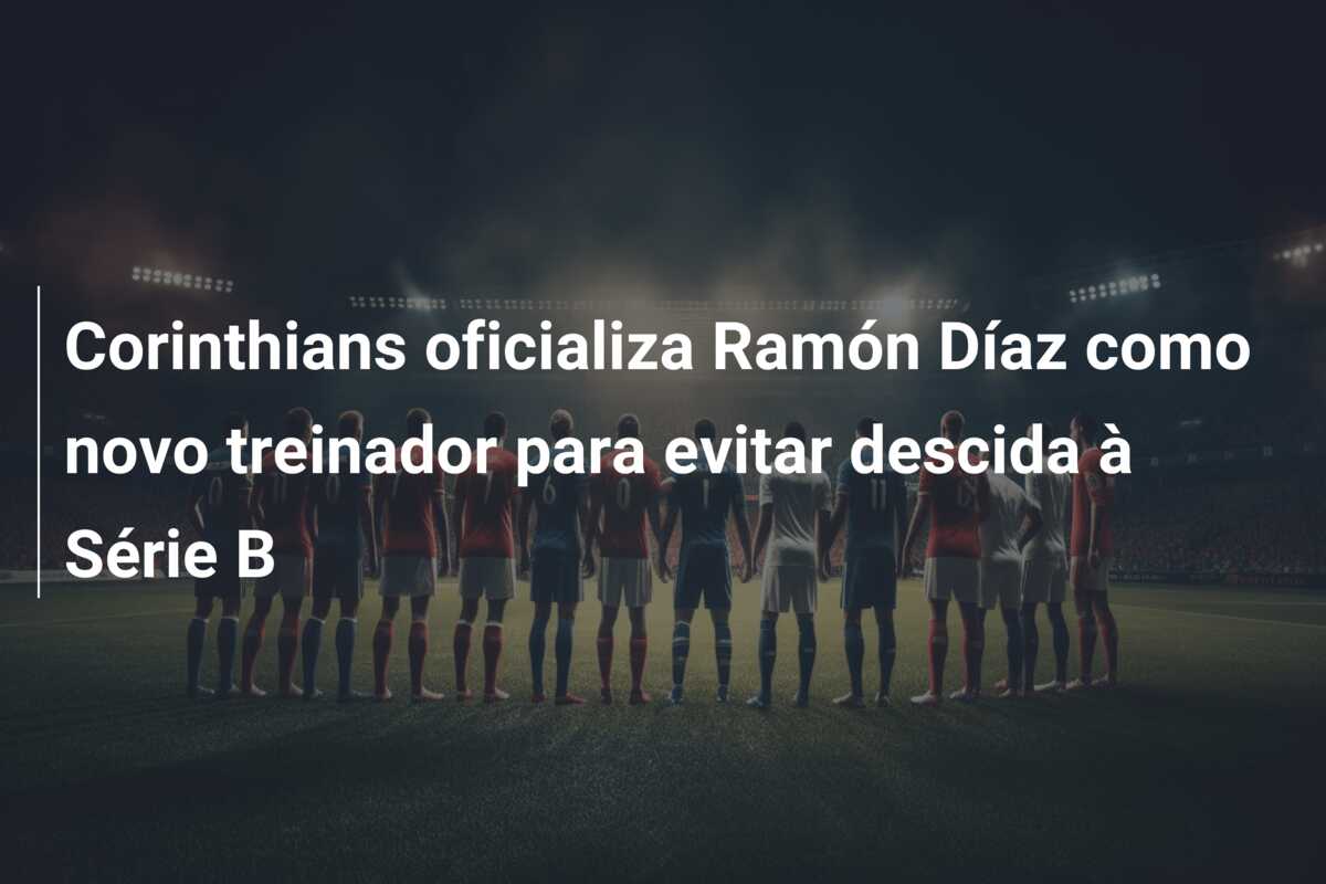 Corinthians oficializa Ramón Díaz como novo treinador para evitar descida à Série B