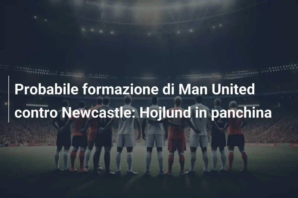 Probabile formazione di Man United contro Newcastle: Hojlund in panchina