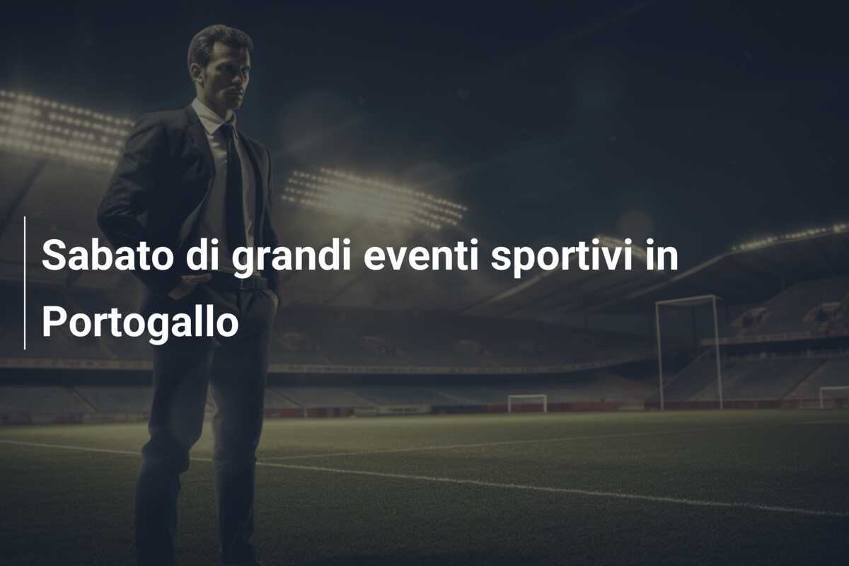 Sabato di grandi eventi sportivi in Portogallo