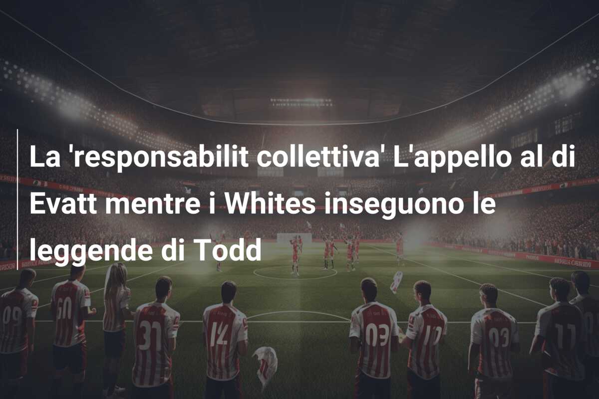 La ‘responsabilit collettiva’ L’appello al di Evatt mentre i Whites inseguono le leggende di Todd