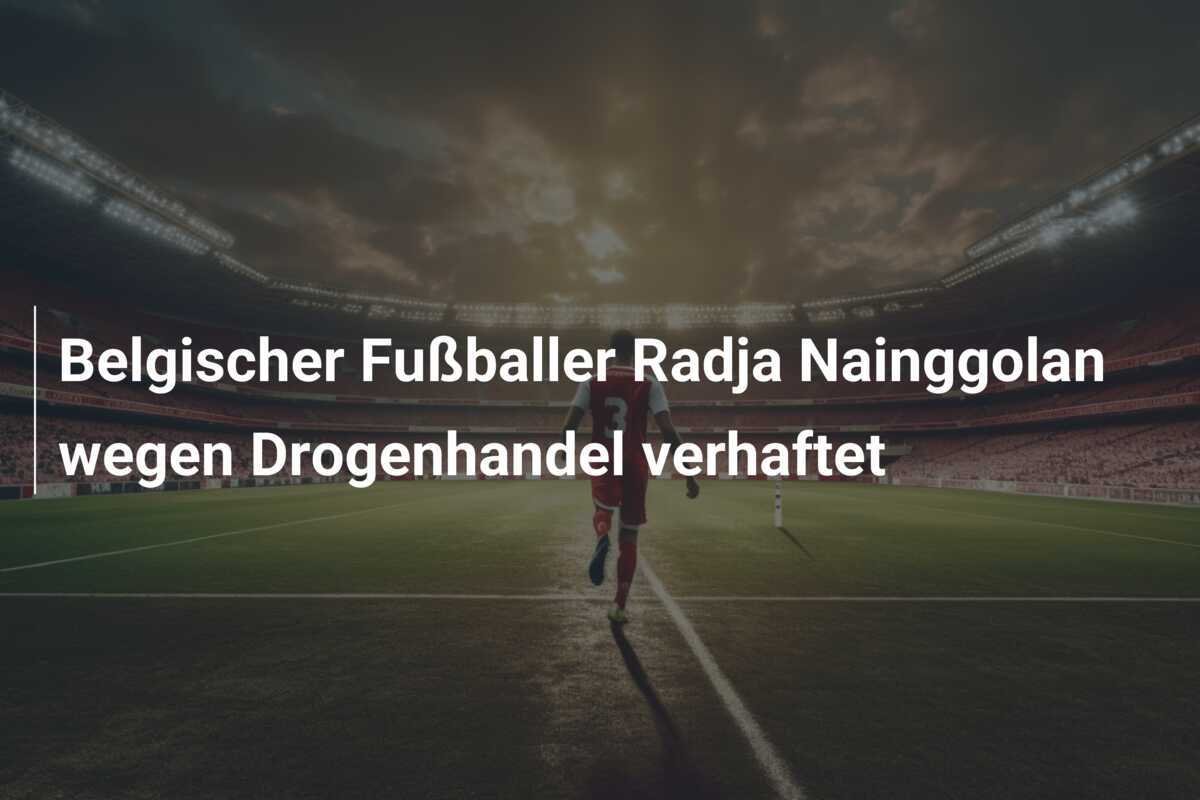 Belgischer Fußballer Radja Nainggolan wegen Drogenhandel verhaftet