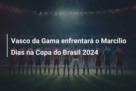 Vasco da Gama enfrentará o Marcílio Dias na Copa do Brasil 2024