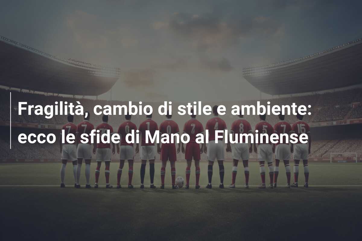 Fragilità, cambio di stile e ambiente: ecco le sfide di Mano al Fluminense
