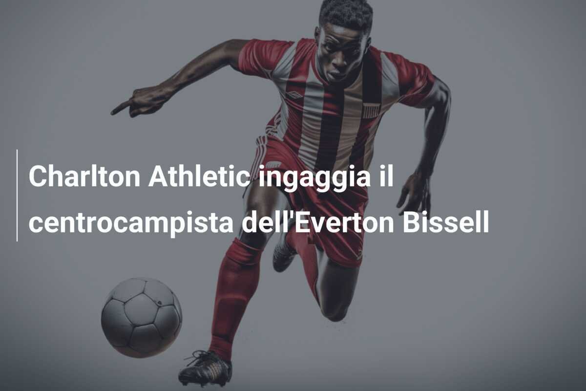 Charlton Athletic ingaggia il centrocampista dell'Everton Bissell
