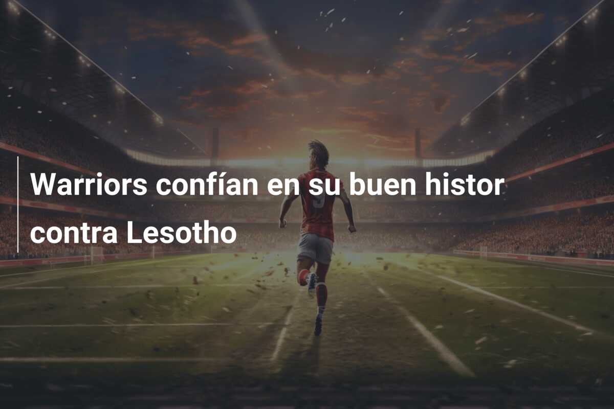 Warriors confían en su buen histor contra Lesotho