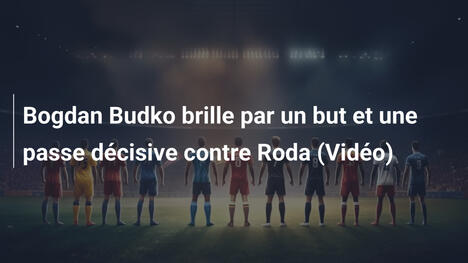 Bogdan Budko brille par un but et une passe décisive contre Roda (Vidéo)