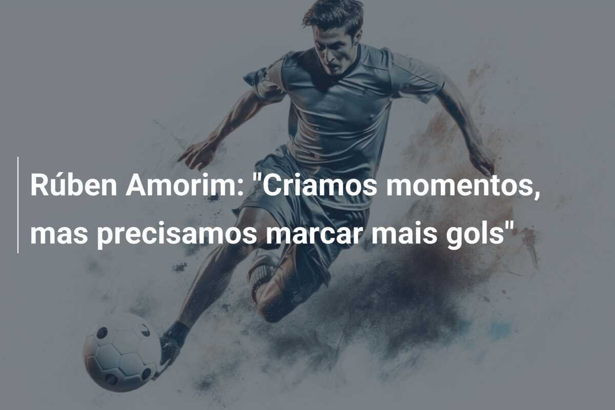 Rúben Amorim: "Criamos momentos, mas precisamos marcar mais gols"