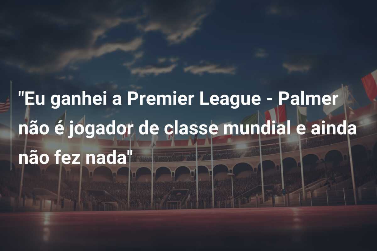 "Eu ganhei a Premier League - Palmer não é jogador de classe mundial e ainda não fez nada"