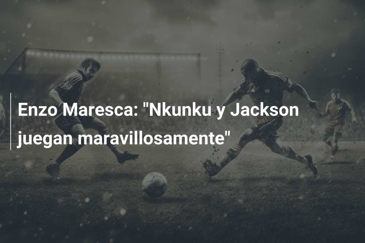 Enzo Maresca: "Nkunku y Jackson juegan maravillosamente"