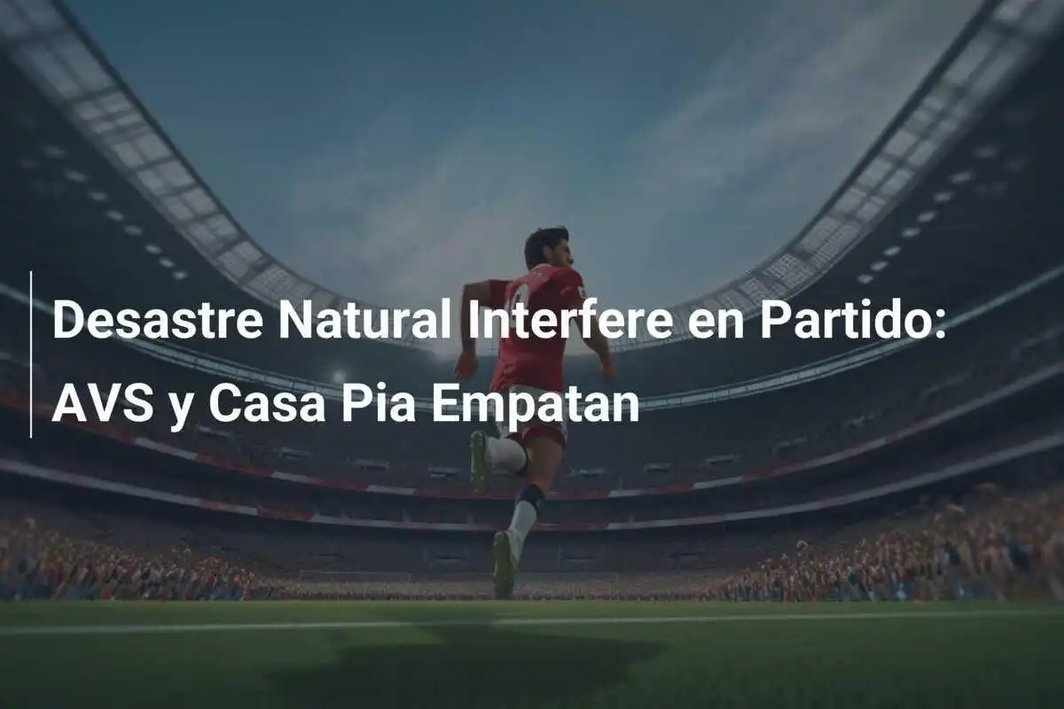 Desastre Natural Interfere en Partido: AVS y Casa Pia Empatan