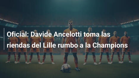 Oficial: Davide Ancelotti toma las riendas del Lille rumbo a la Champions