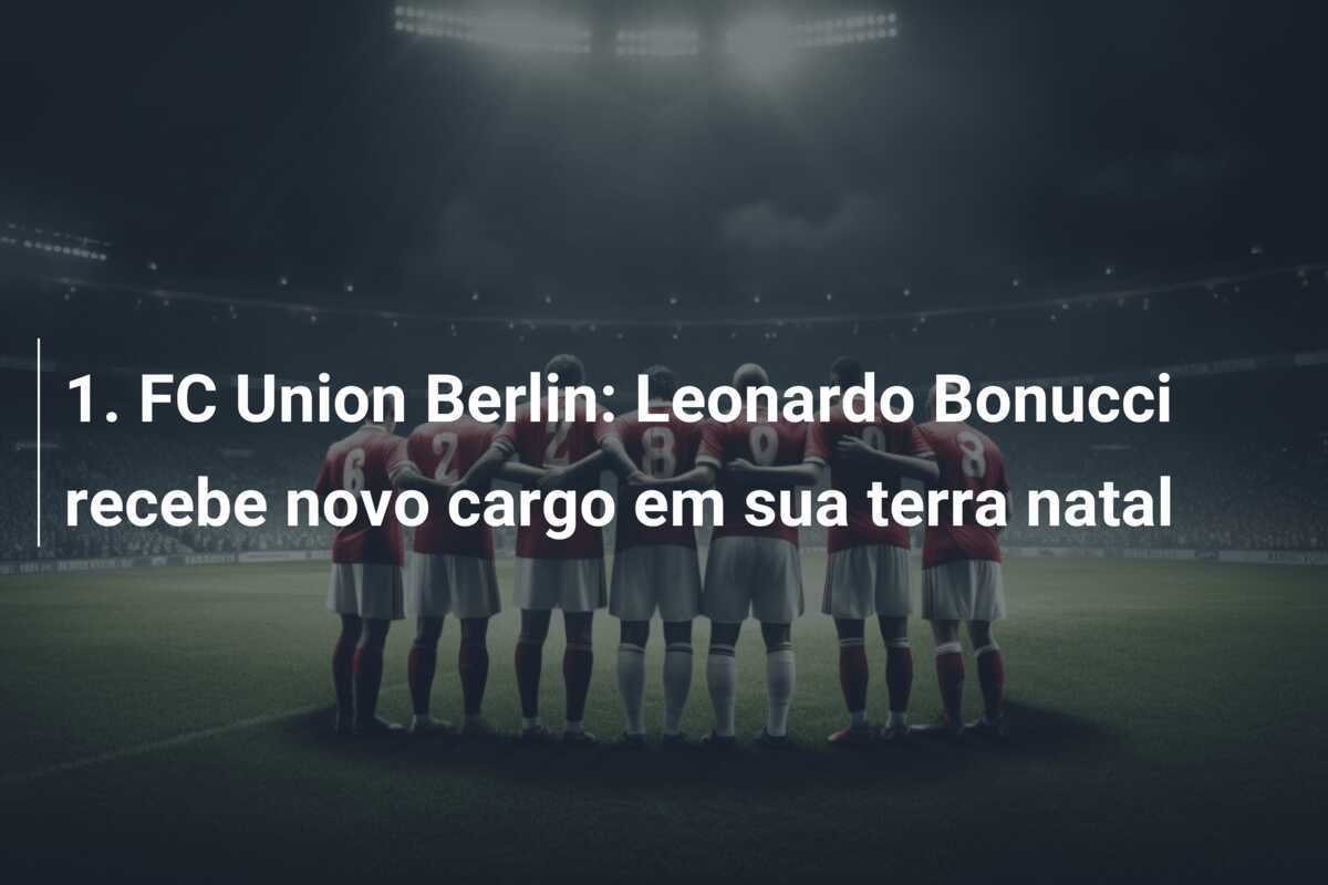1. FC Union Berlin: Leonardo Bonucci recebe novo cargo em sua terra natal