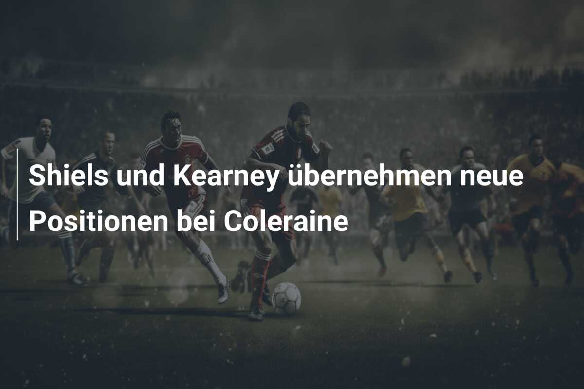 Shiels und Kearney übernehmen neue Positionen bei Coleraine