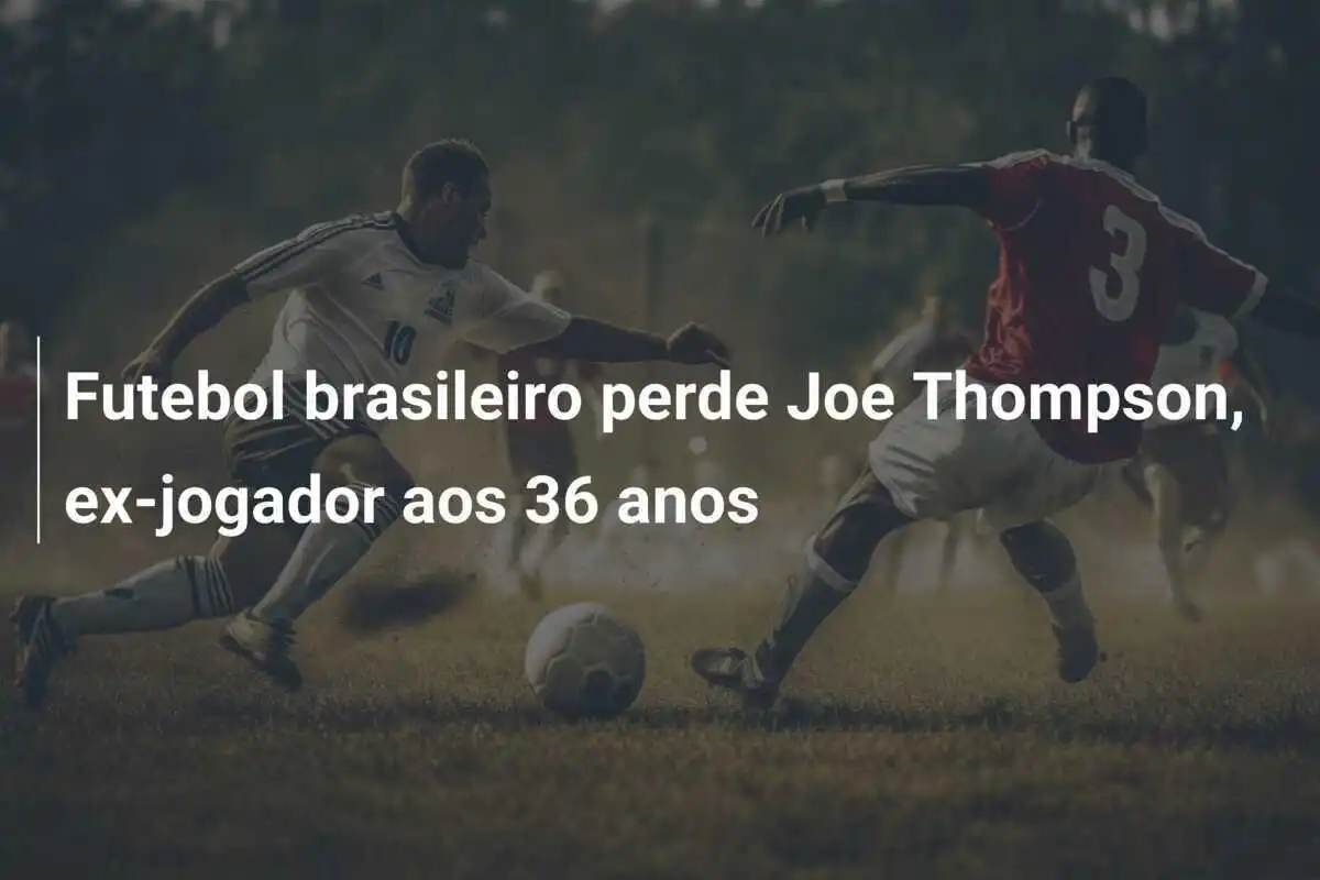Futebol brasileiro perde Joe Thompson, ex-jogador aos 36 anos