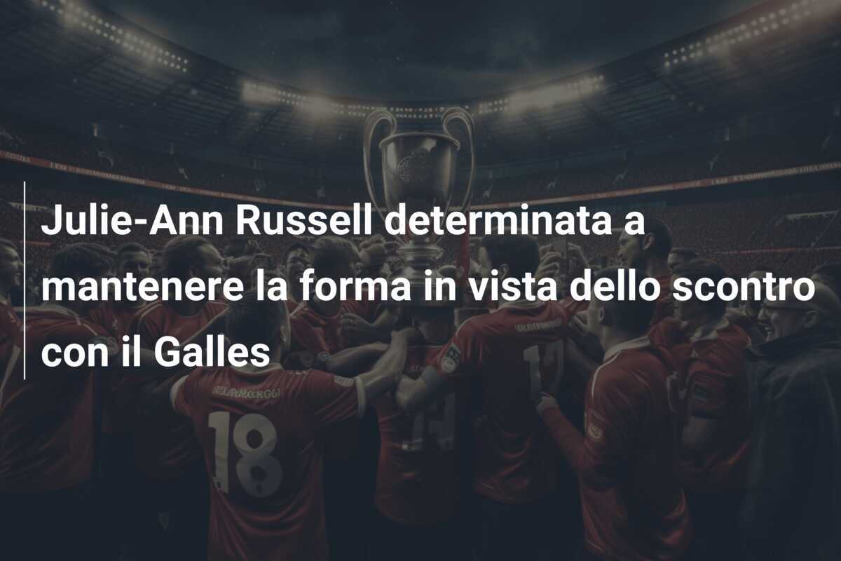 Julie-Ann Russell determinata a mantenere la forma in vista dello scontro con il Galles