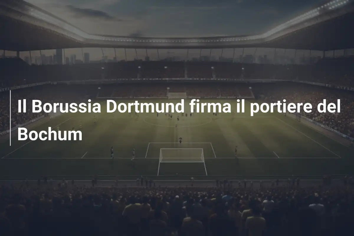 Il Borussia Dortmund firma il portiere del Bochum