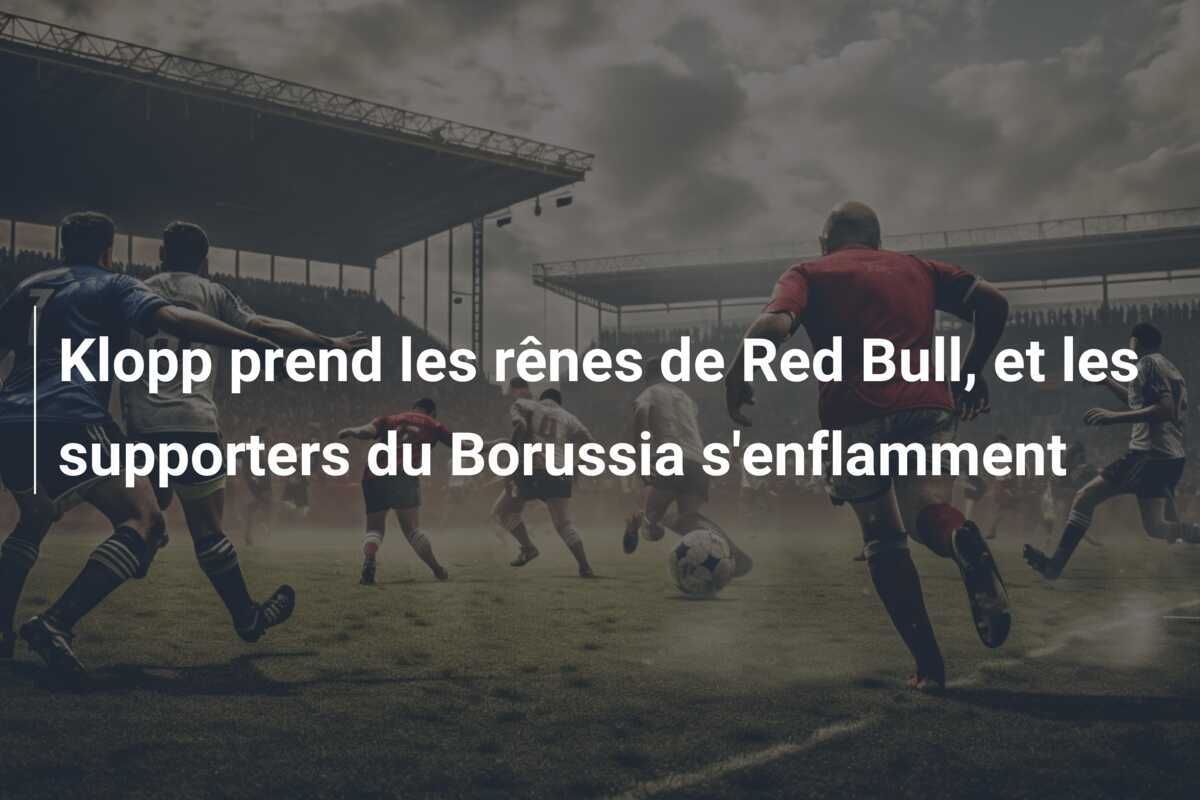 Klopp prend les rênes de Red Bull, et les supporters du Borussia s'enflamment