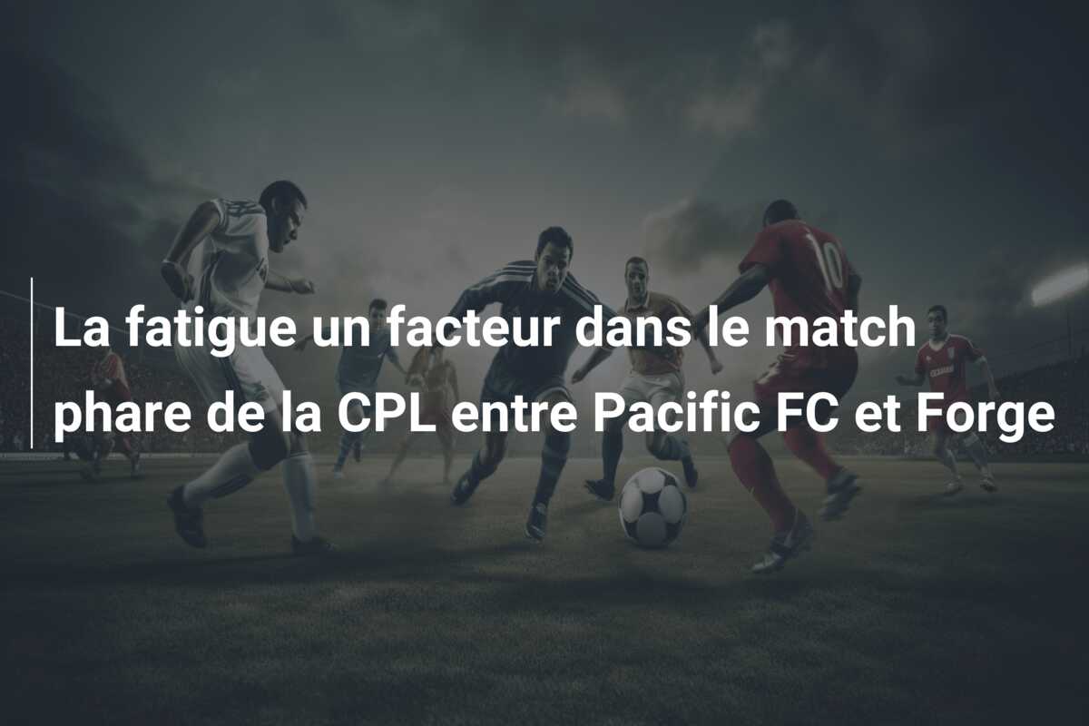 La fatigue un facteur dans le match phare de la CPL entre Pacific FC et Forge