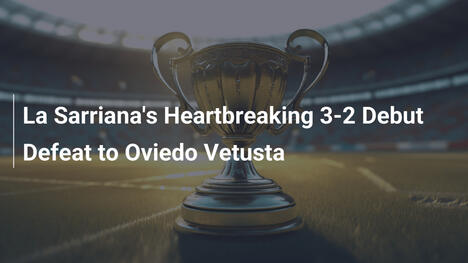 La Sarriana Debutta con una Sconfitta Cuore Spezzato 3-2 contro Oviedo Vetusta