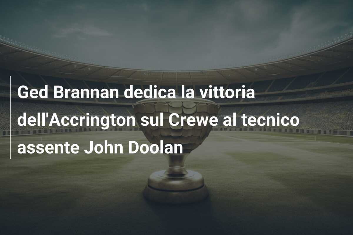 Ged Brannan dedica la vittoria dell'Accrington sul Crewe al tecnico assente John Doolan