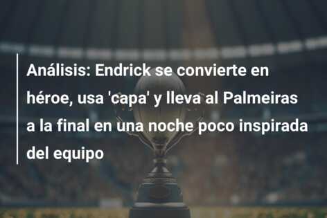 Análisis: Endrick se convierte en héroe, usa ‘capa’ y lleva al Palmeiras a la final en una noche poco inspirada del equipo