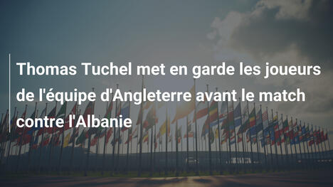 Thomas Tuchel met en garde les joueurs de l'équipe d'Angleterre avant le match contre l'Albanie