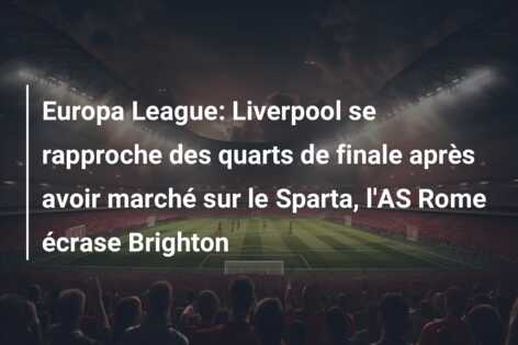 Europa League: Liverpool se rapproche des quarts de finale après avoir marché sur le Sparta, l’AS Rome écrase Brighton