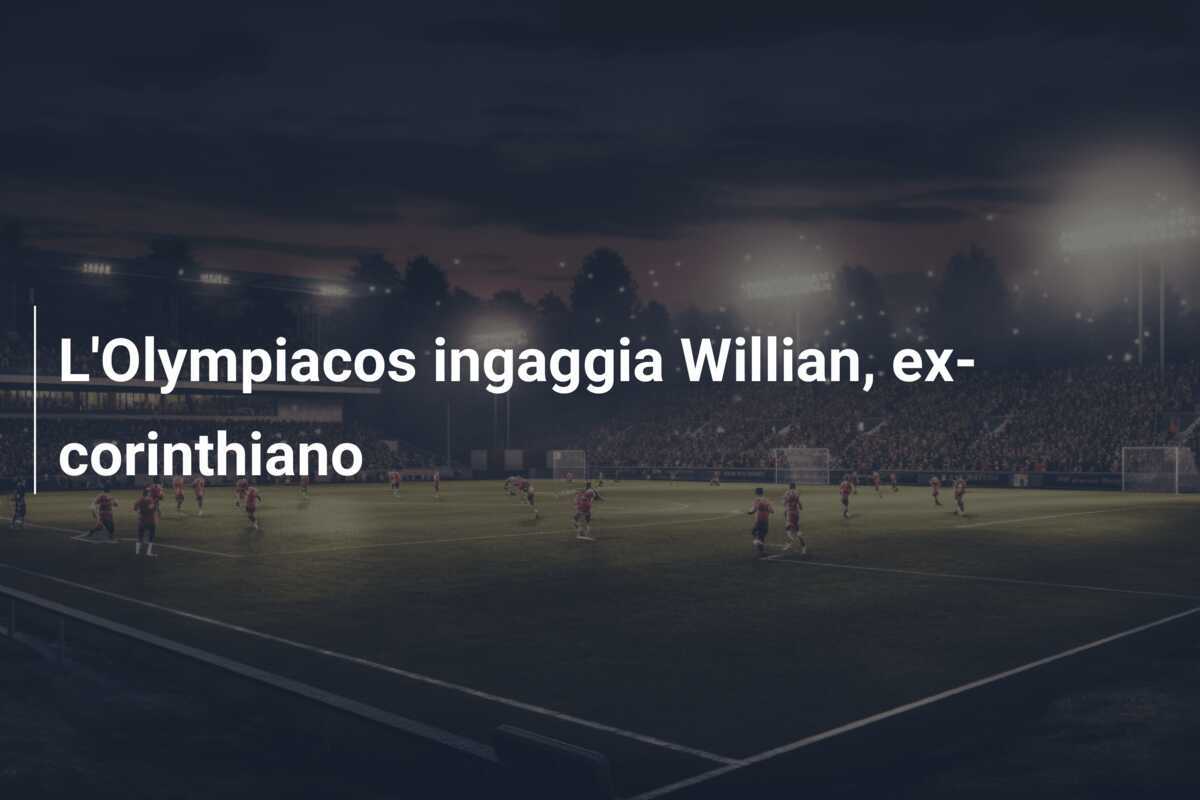 L’Olympiacos ingaggia Willian, ex-corinthiano