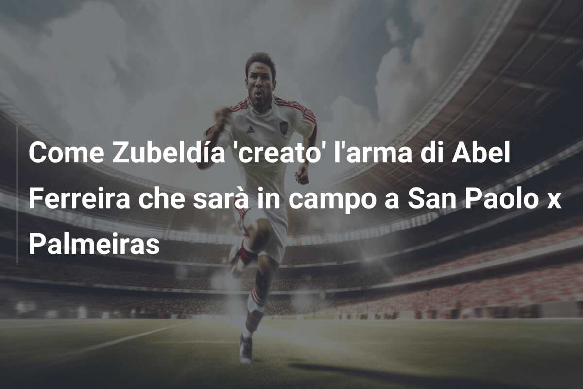 Come Zubeldía ‘creato’ l’arma di Abel Ferreira che sarà in campo a San Paolo x Palmeiras
