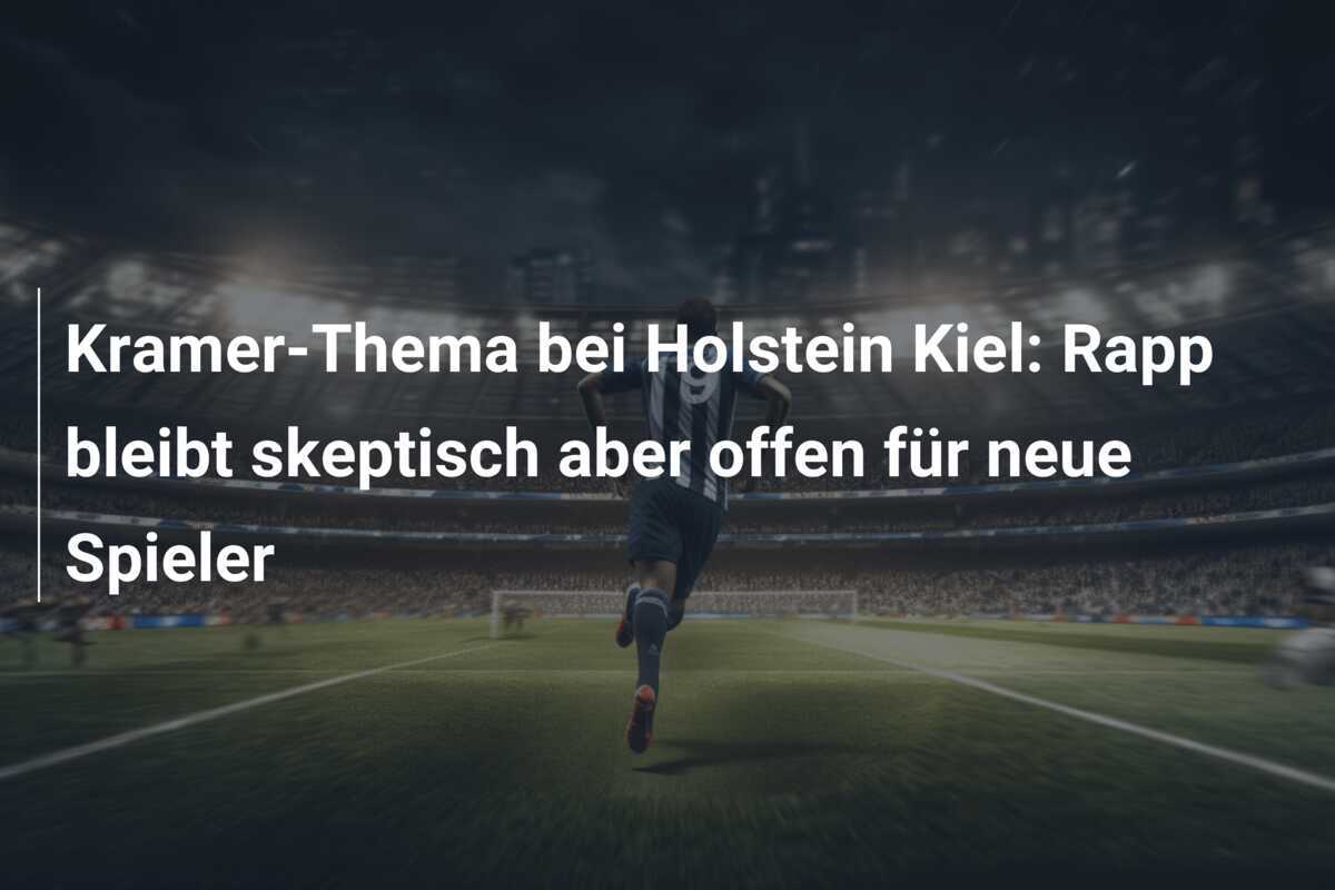 Kramer-Thema bei Holstein Kiel: Rapp bleibt skeptisch aber offen für neue Spieler