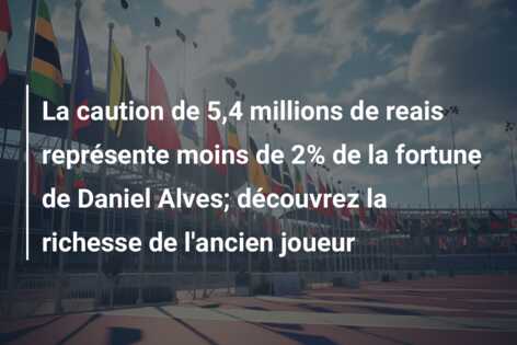 La caution de 5,4 millions de reais représente moins de 2% de la fortune de Daniel Alves; découvrez la richesse de l’ancien joueur