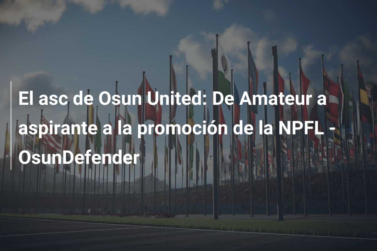 El asc de Osun United: De Amateur a aspirante a la promoción de la NPFL – OsunDefender