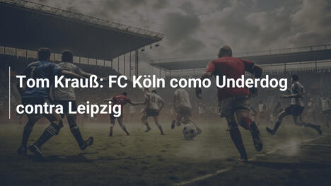 Tom Krauß: FC Köln como Underdog contra Leipzig