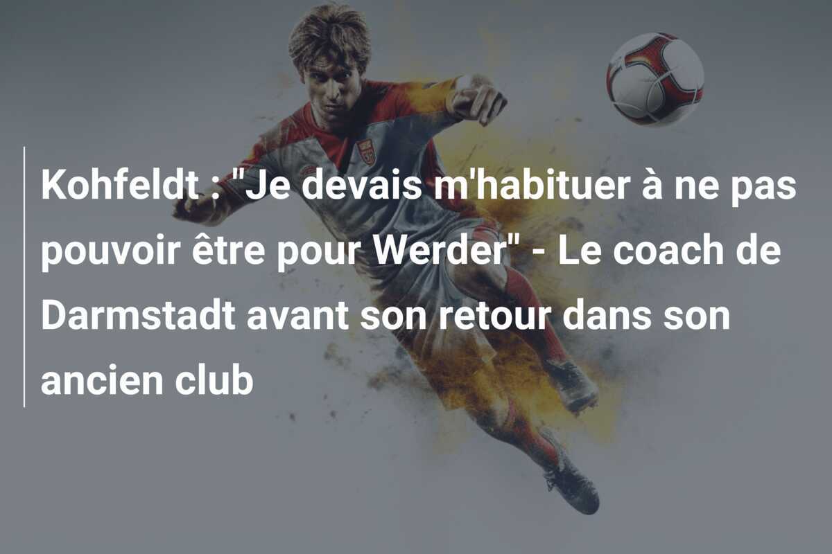 Kohfeldt : "Je devais m'habituer à ne pas pouvoir être pour Werder" - Le coach de Darmstadt avant son retour dans son ancien club