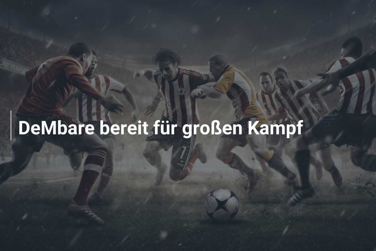 DeMbare bereit für großen Kampf
