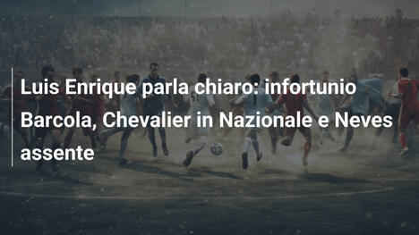Luis Enrique parla chiaro: infortunio Barcola, Chevalier in Nazionale e Neves assente